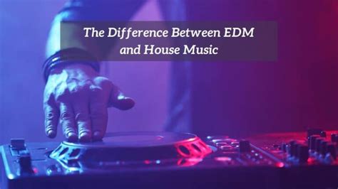 difference between house music and EDM: the role of a DJ in shaping these genres