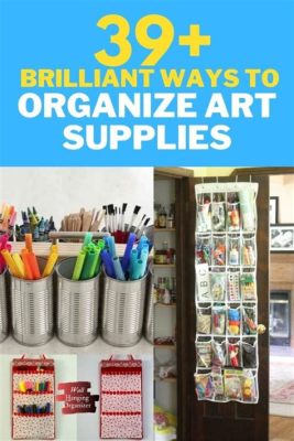 How to Organize Art Supplies: A Comprehensive Guide with Insightful Tips